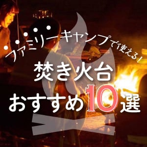 ファミリーキャンプで使える！焚火台おすすめ10選